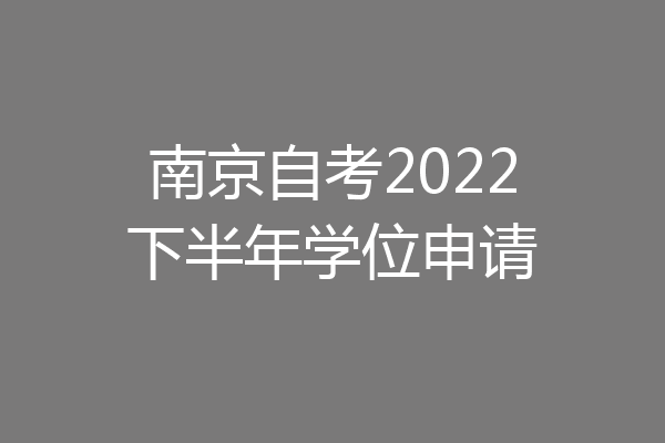 南京自考2022下半年学位申请