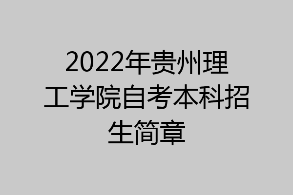 2022年贵州理工学院自考本科招生简章
