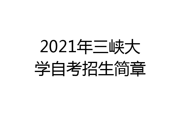 2021年三峡大学自考招生简章