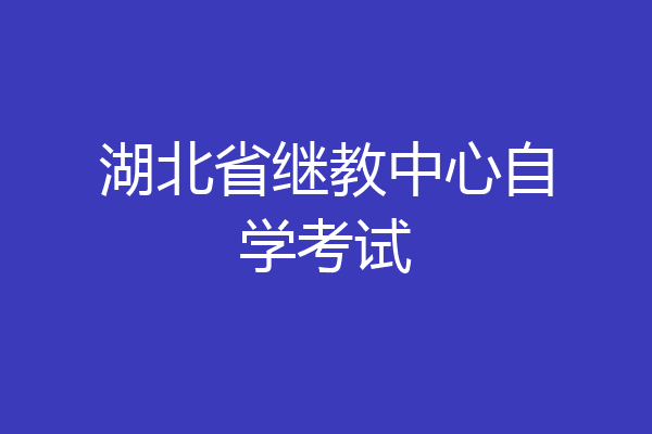 湖北省继教中心自学考试