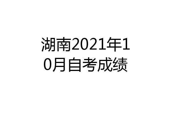 湖南2021年10月自考成绩