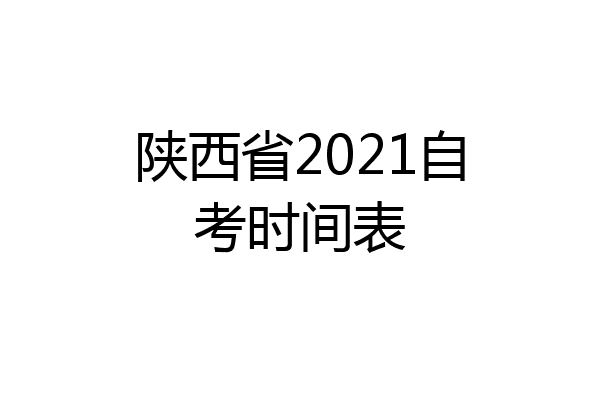 陕西省2021自考时间表