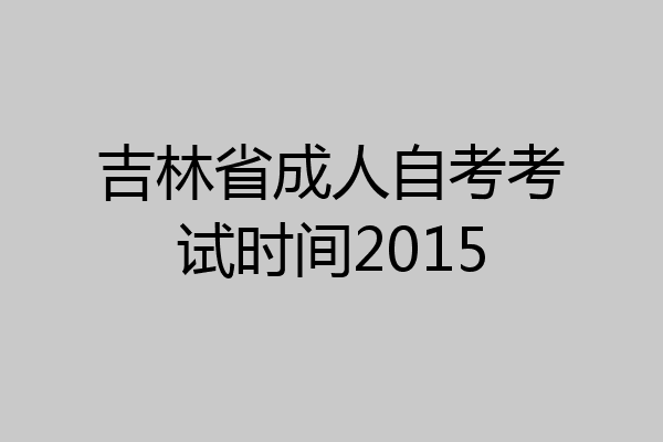 吉林省成人自考考试时间2015