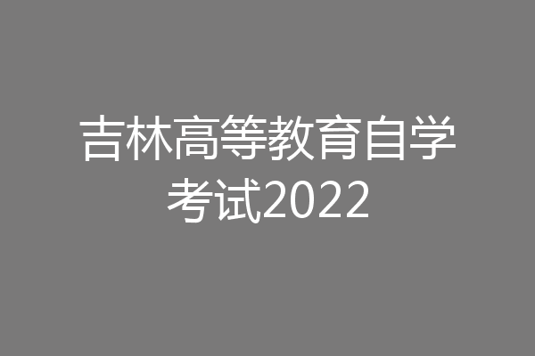 吉林高等教育自学考试2022