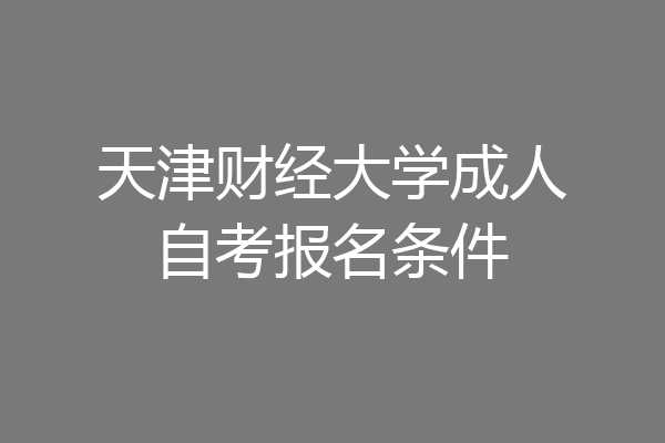 天津财经大学成人自考报名条件
