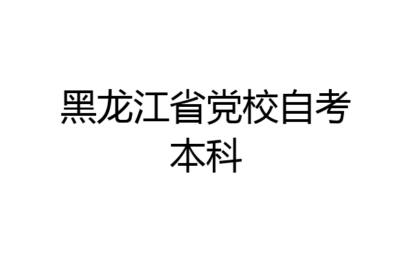 黑龙江省党校自考本科