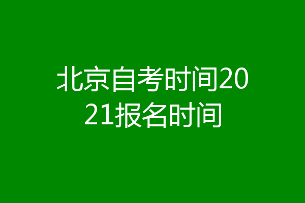 北京自考时间2021报名时间