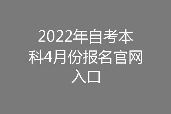 2022年自考本科4月份报名官网入口