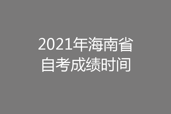 2021年海南省自考成绩时间