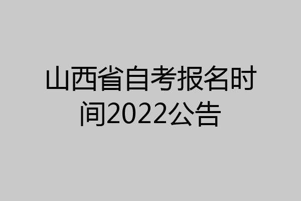 山西省自考报名时间2022公告