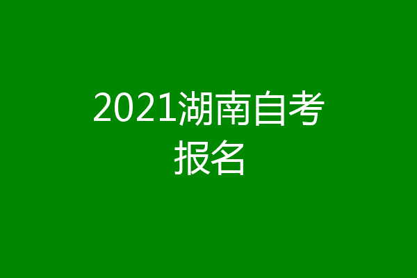 2021湖南自考报名