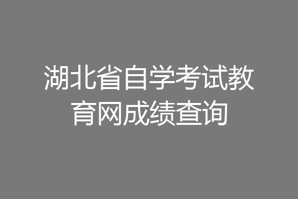 湖北省自学考试教育网成绩查询