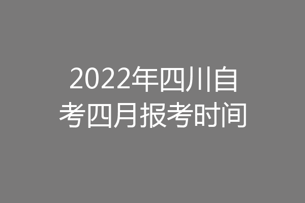 2022年四川自考四月报考时间