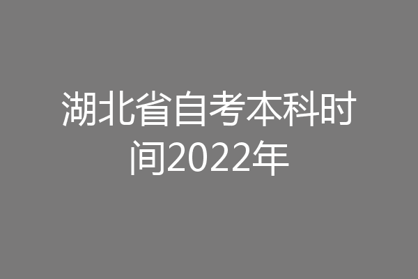 湖北省自考本科时间2022年