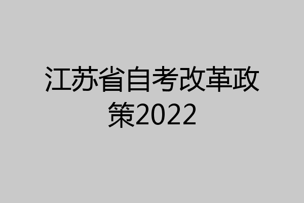 江苏省自考改革政策2022
