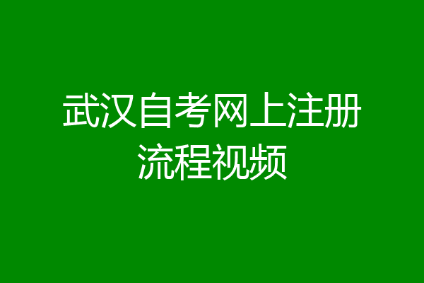 武汉自考网上注册流程视频