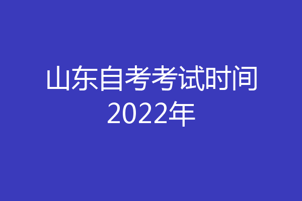 山东自考考试时间2022年