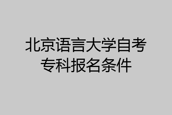 北京语言大学自考专科报名条件