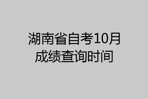 湖南省自考10月成绩查询时间