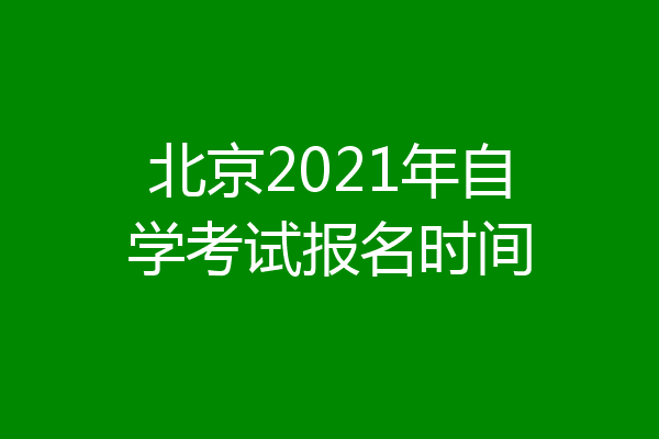 北京2021年自学考试报名时间