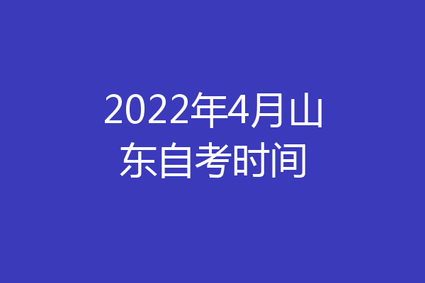 2022年4月山东自考时间