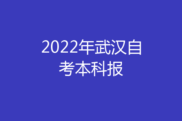 2022年武汉自考本科报