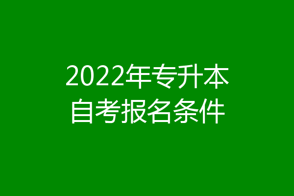 2022年专升本自考报名条件