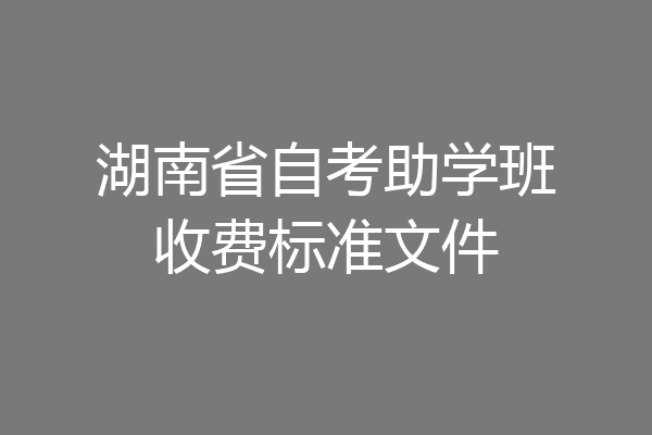 湖南省自考助学班收费标准文件