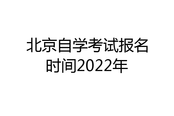 北京自学考试报名时间2022年