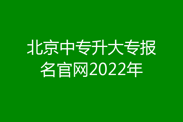 北京中专升大专报名官网2022年
