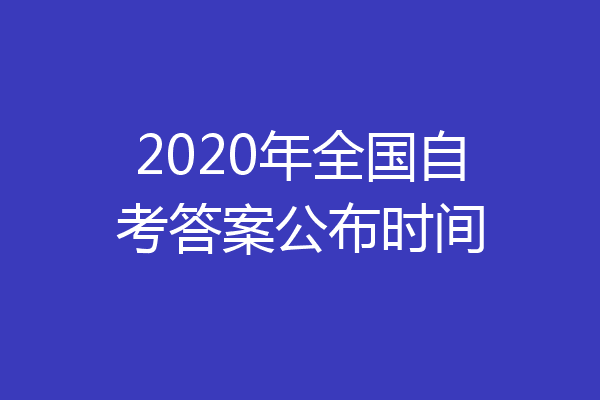2020年全国自考答案公布时间