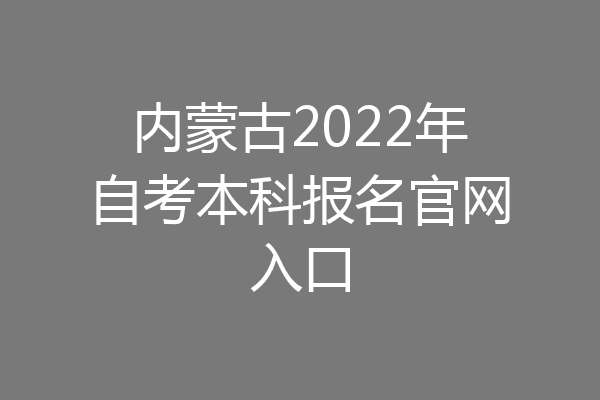 内蒙古2022年自考本科报名官网入口