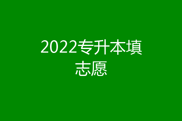 2022专升本填志愿