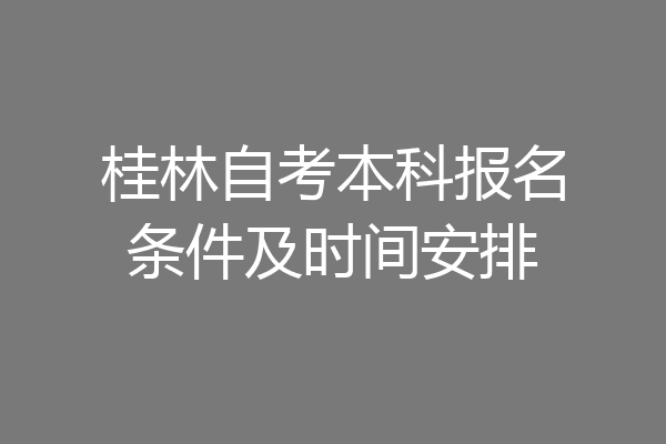 桂林自考本科报名条件及时间安排