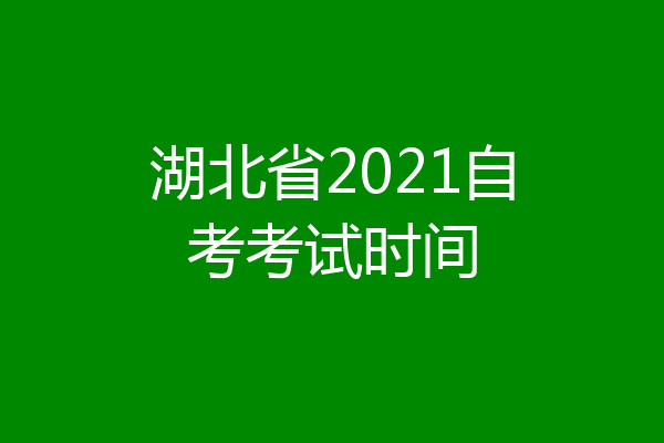 湖北省2021自考考试时间