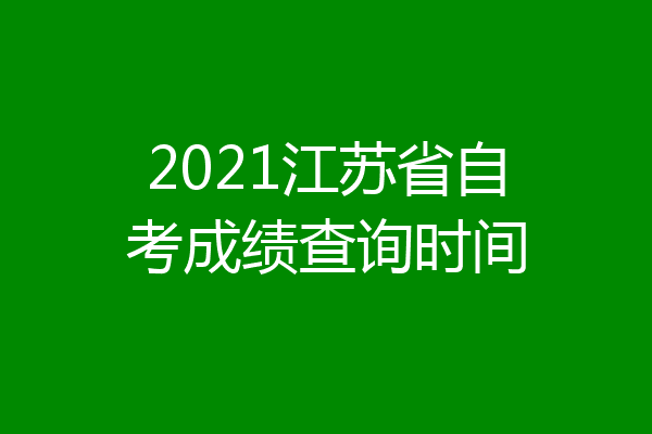 2021江苏省自考成绩查询时间