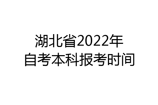 湖北省2022年自考本科报考时间