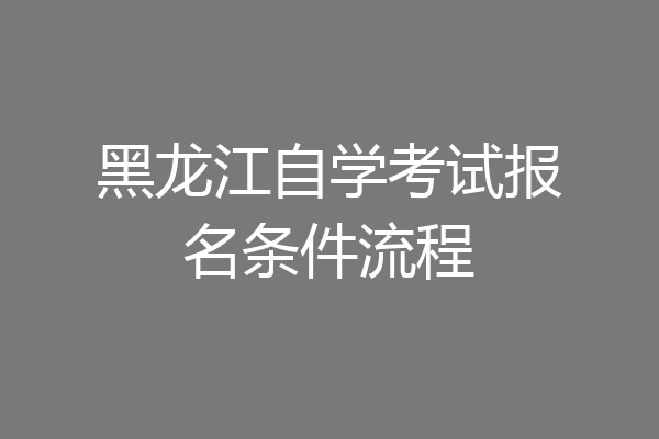 黑龙江自学考试报名条件流程
