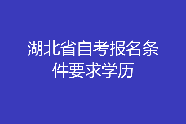 湖北省自考报名条件要求学历