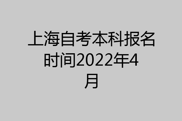 上海自考本科报名时间2022年4月