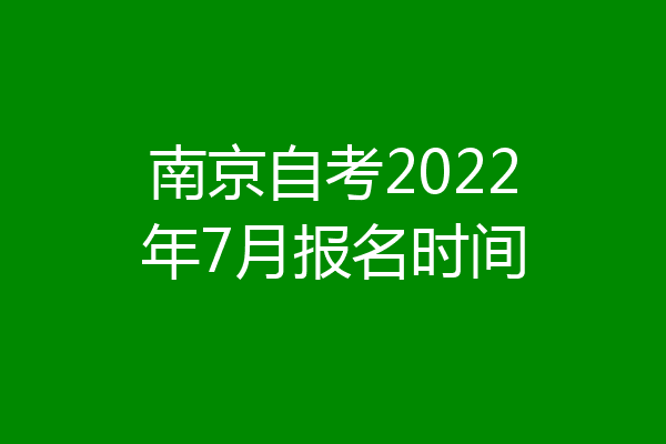 南京自考2022年7月报名时间