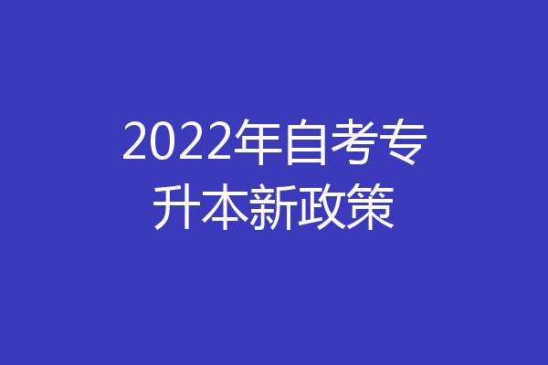 2022年自考专升本新政策