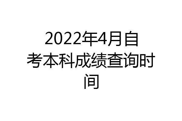2022年4月自考本科成绩查询时间