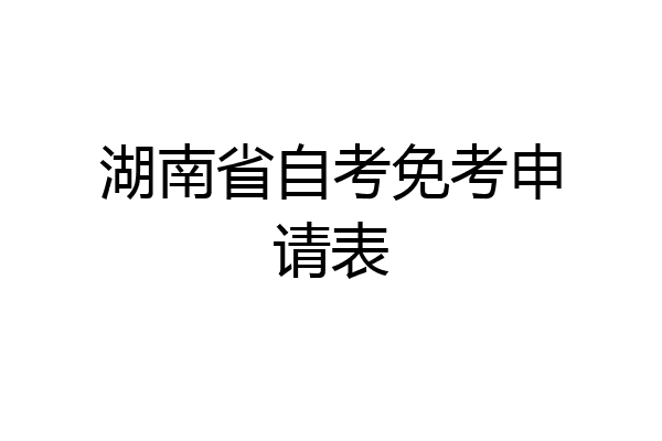 湖南省自考免考申请表