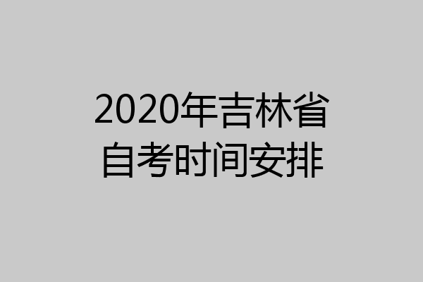 2020年吉林省自考时间安排