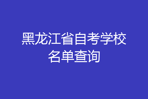 黑龙江省自考学校名单查询