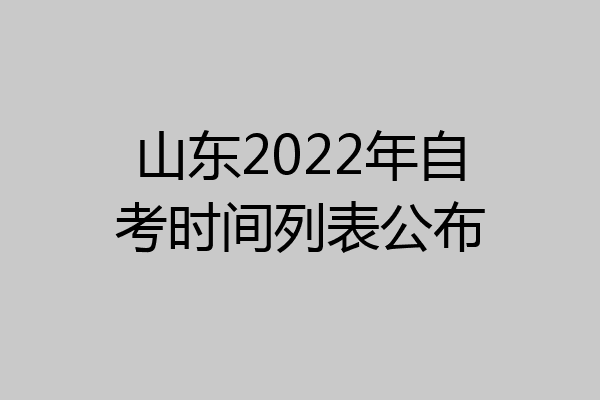 山东2022年自考时间列表公布
