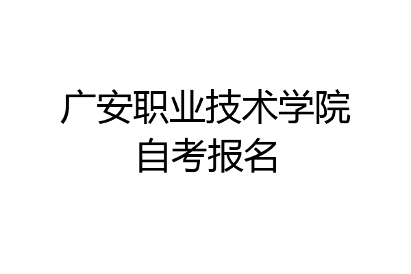 广安职业技术学院自考报名