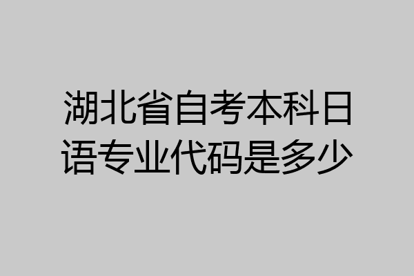 湖北省自考本科日语专业代码是多少