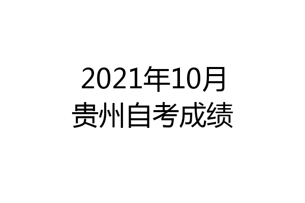 2021年10月贵州自考成绩